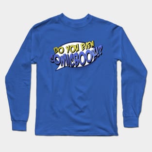 Do You Even Comic Book!? Long Sleeve T-Shirt